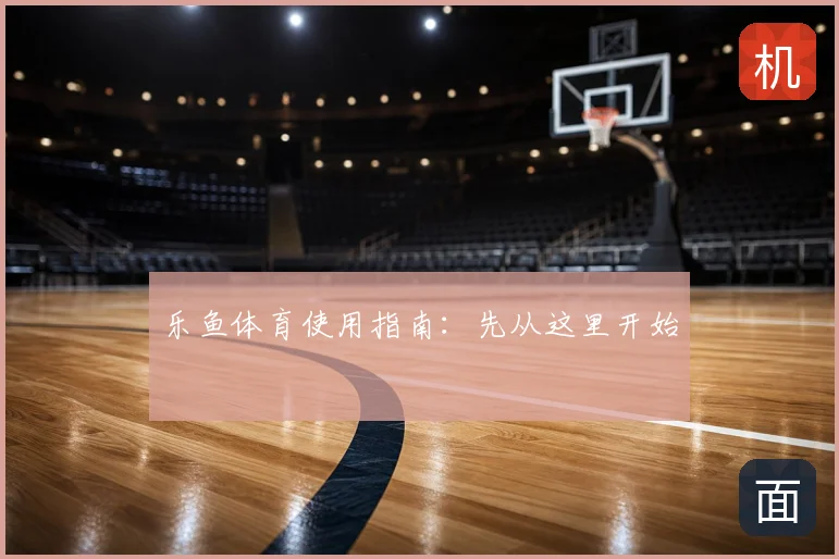 乐鱼体育使用指南：先从这里开始